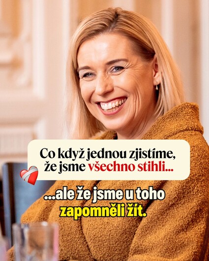 Možná si někdy až příliš často říkáme: až potom. Až dodělám…